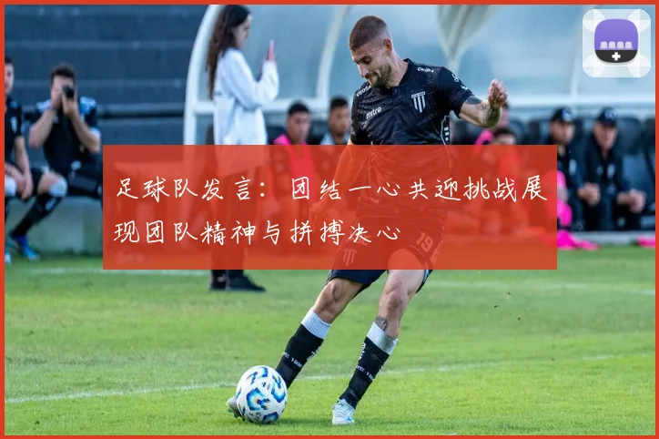 足球队发言：团结一心共迎挑战展现团队精神与拼搏决心