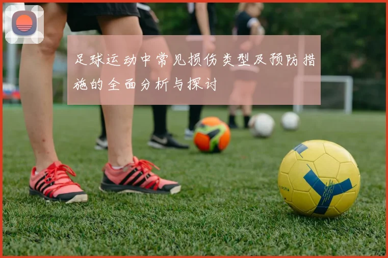 足球运动中常见损伤类型及预防措施的全面分析与探讨
